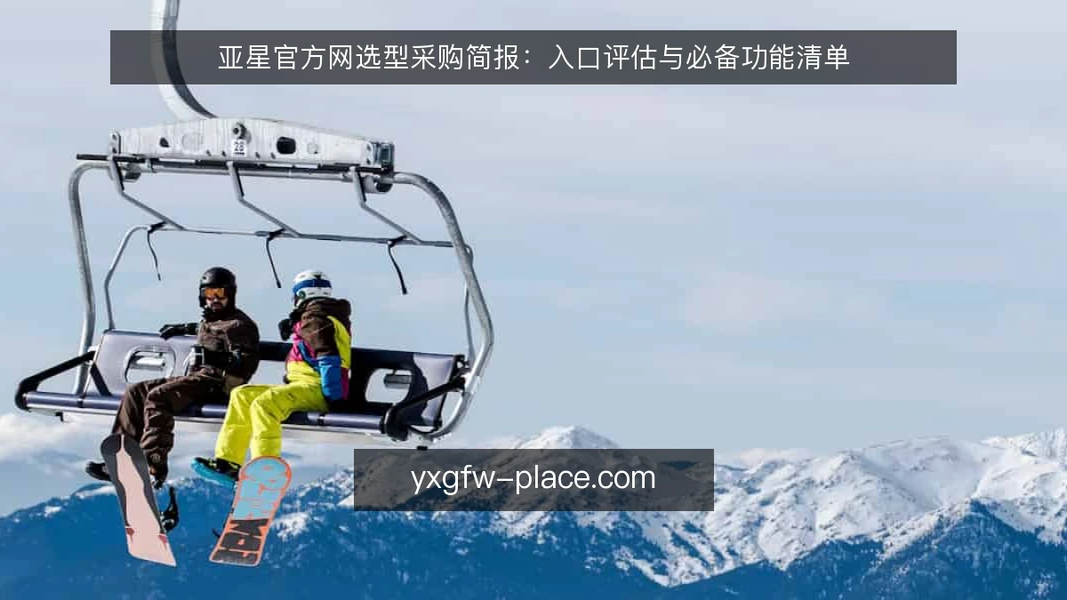 亚星官方网选型采购简报:入口评估与必备功能清单