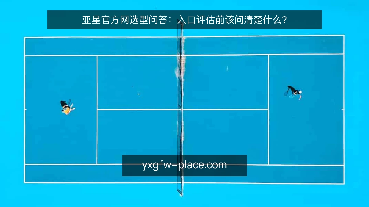 亚星官方网选型问答:入口评估前该问清楚什么?